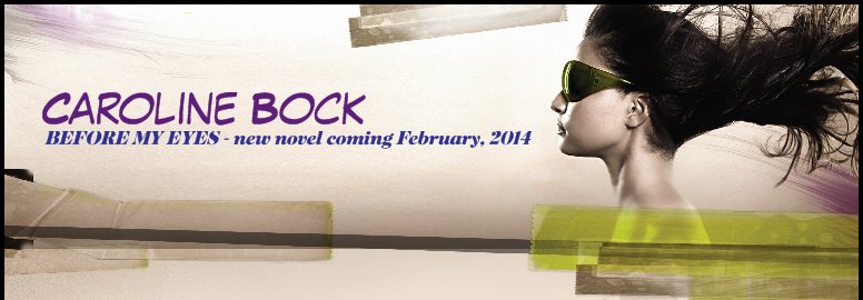 Caroline Bock - BEFORE MY EYES - new novel coming February, 2014 